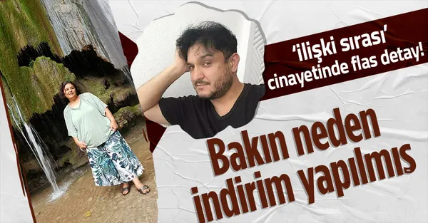 İlişki sırası cinayetinde flaş detay! Haksız tahrik indiriminin gerekçesi açıklandı-1