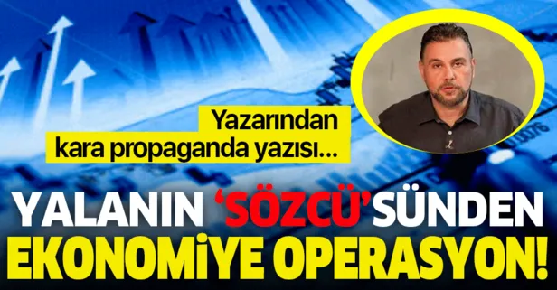 Yalanın ’Sözcü’sünden Türkiye ekonomisi hakkında kara propaganda!