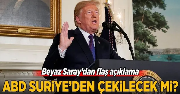 Beyaz Saray’dan kritik açıklama: ABD Suriye’den çekilecek mi?