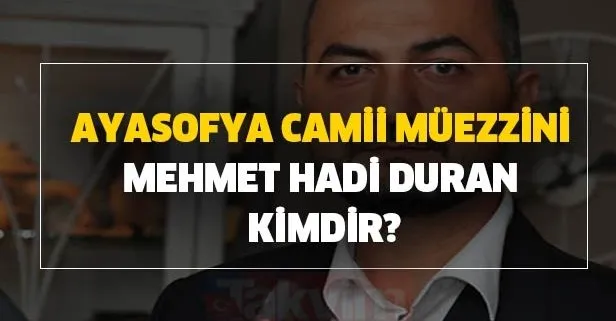 Mehmet Hadi Duran kaç yaşında? Ayasofya Camii müezzini Mehmet Hadi Duran kimdir, aslen nerelidir?