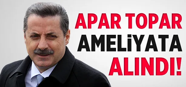 Bakan apar topar ameliyata alındı