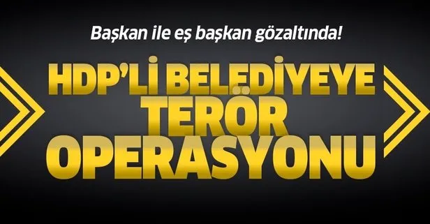 Son dakika: HDP’li belediyeye terör operasyonu: Başkan ile eş başkan gözaltında