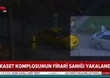 Kaset kumpasının firari sanığı yakalandı