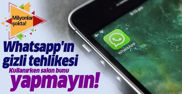 Whatsapp kullanırken bunu sakın yapmayın yoksa...