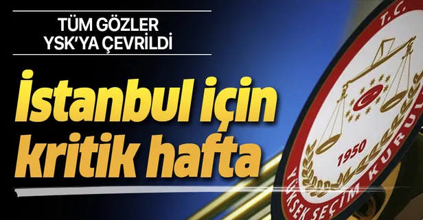 İstanbul için kritik hafta! Tüm gözler YSK'da...