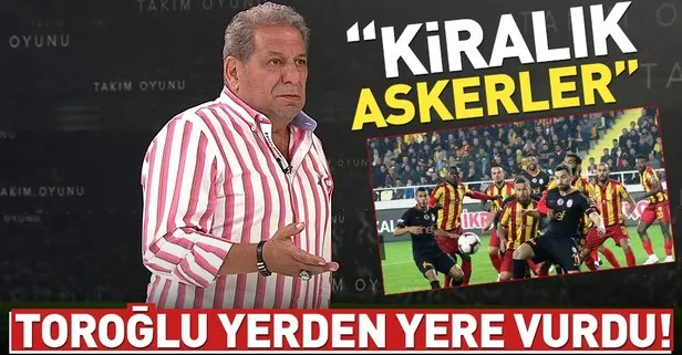 Erman Toroğlu’ndan Galatasaraylı oyunculara flaş eleştiri: Kiralık askerler