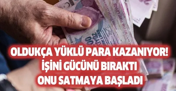 Oldukça yüklü para kazanıyor! İşini gücünü bıraktı onu satmaya başladı