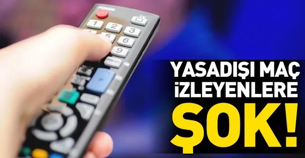 Yasadışı maç izleyenlere şok!