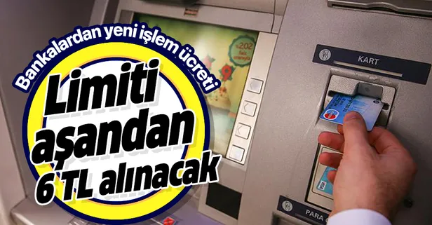 Bankalardan yeni işlem ücreti! Limiti aşandan 6 TL alınacak