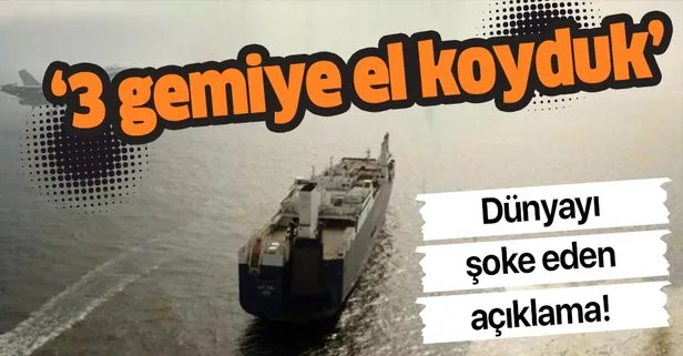 Dünyayı şoke eden açıklama: 3 gemiye el koyduk