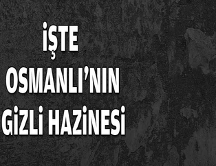 İşte Osmanlı'nın gizli hazinesi