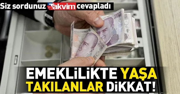 Emeklilikte yaşa takılanlar dikkat!