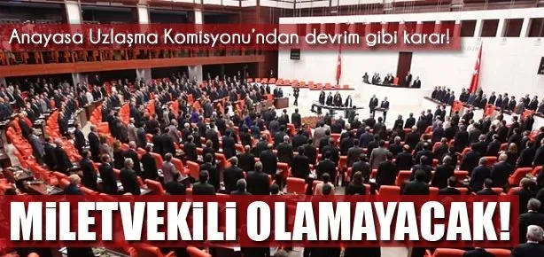 Artık miletvekili olamayacaklar!