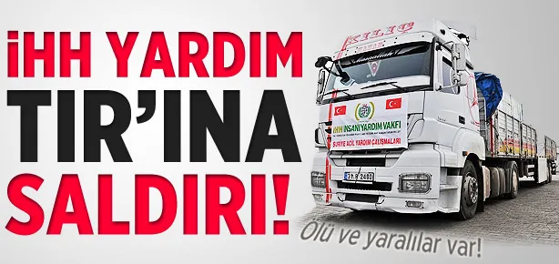 Türk yardım TIR’ına saldırı: 1 ölü!