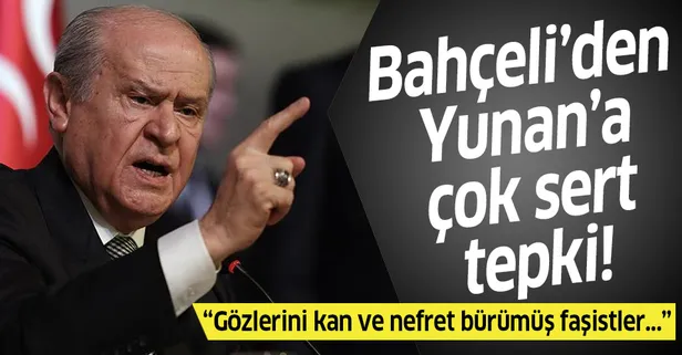 MHP lideri Devlet Bahçeli'den Yunan'a çok sert tepki! "Gözlerini kan ve nefret bürümüş faşistler..."