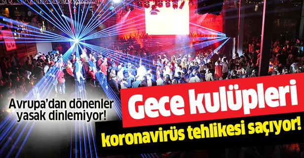Avrupa'dan gelenler koronavirüs kuralına uymuyor! Gece kulüpleri tehlike saçıyor