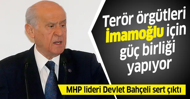 Devlet Bahçeli: Terör örgütleri İmamoğlu için güç birliği yapıyor