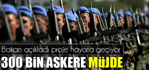 300 bin askere müjde