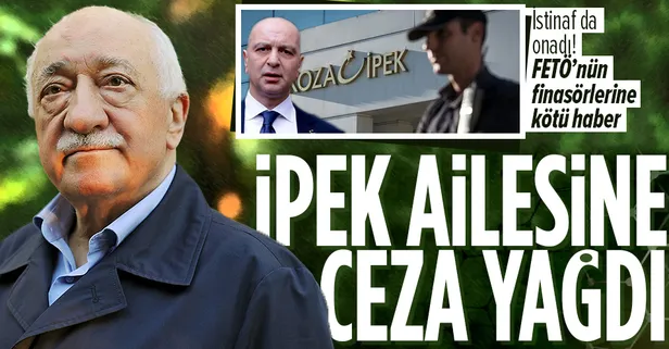 İstinaf Mahkemesi onadı: FETÖ finansörü İpek ailesine ceza yağdı