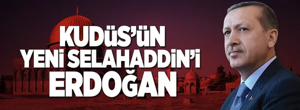 "Kudüs’ün yeni Selahaddin’i Erdoğan"-1