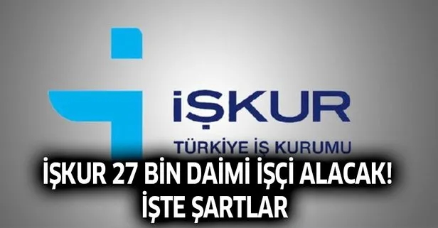 İŞKUR iki hafta içinde 27 bin 633 daimi işçi alımı yapacak!