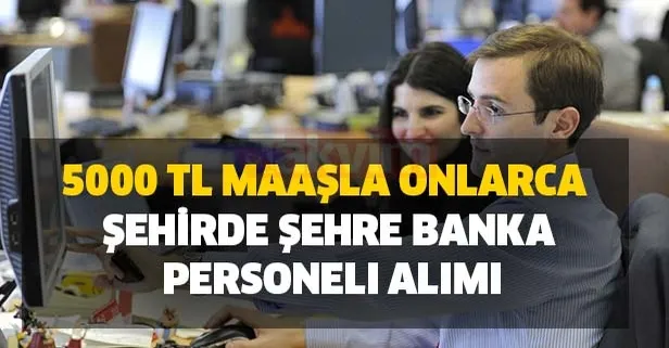 Onlarca şehirde 5000 TL maaşla banka personeli alımı başvuru şartları! İşte kadrolar (finans-garanti-bbva-ykb-denizbank-teb)