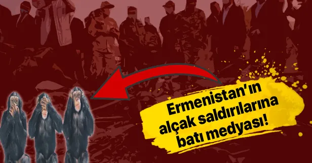 Batı medyası Ermenistan'ın kalleş saldırılarına kör, sağır, dilsiz!