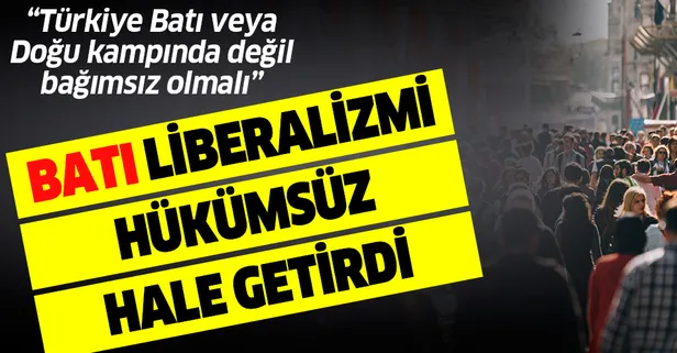 Batı, liberalizmi hükümsüz hale getirdi