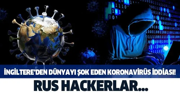 İngiltere’den dünyayı şoke eden koronavirüs iddiası! Rus hackerlar...