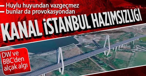 Alman ve İngiliz'in Kanal İstanbul hazımsızlığı! Deutsche Welle ve BBC provokasyonlarını sürdürdü
