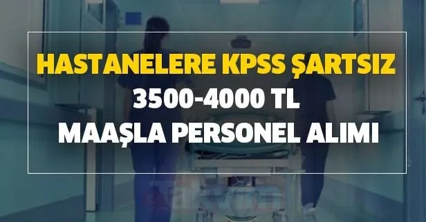 KPSS şartsız hastanelere 3500-4000 TL maaşla personel alımları İŞKUR üzerinden sürüyor
