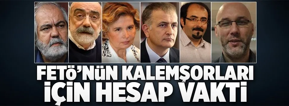 FETÖ'nün kalemşorları için hesap vakti