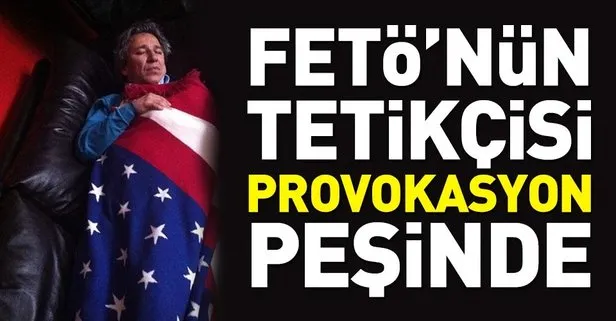 FETÖ'nün tetikçisi provokasyon peşinde