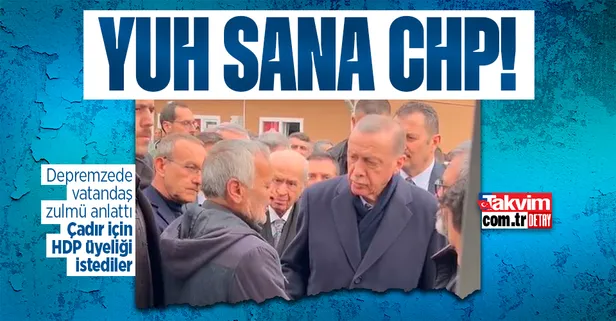 Yazıklar olsun! Depremzede vatandaş CHP zulmünü Başkan Erdoğan'a anlattı: Çadır için CHP ya da HDP'ye üye olma şartı koştular
