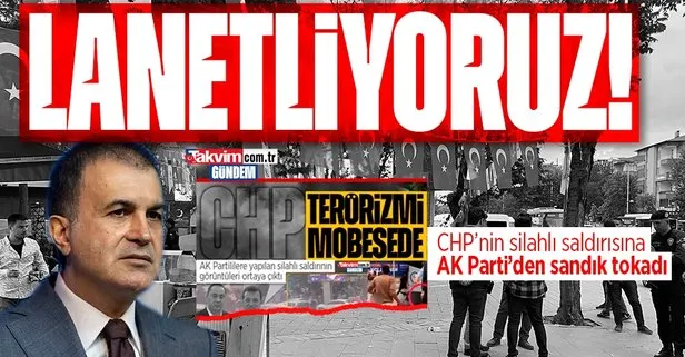 AK Parti’den CHP’nin silahlı saldırısına sert tepki: Her türlü kötü niyet ve provokasyon yine sandıkta cevabını alacak