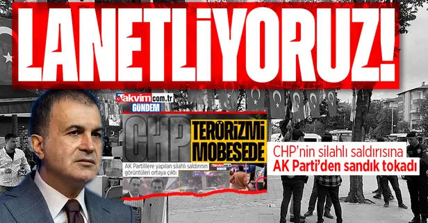 AK Parti'den CHP'nin silahlı saldırısına sert tepki: "Her türlü kötü niyet ve provokasyon yine sandıkta cevabını alacak"