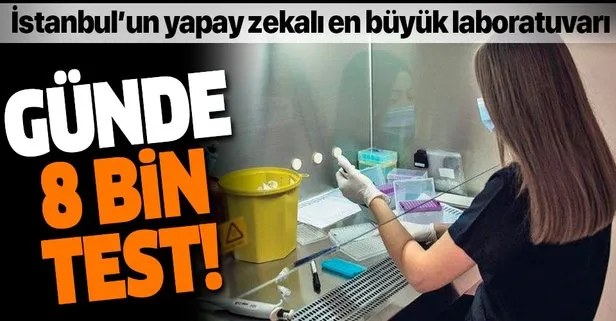 Kovid’e yapay zekâlı analiz! İstanbul’un en büyük Kovid-19 laboratuvarı: Günde 8 bin test yapılıyor