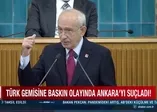 CHP lideri Kemal Kılıçdaroğlu Doğu Akdeniz'de Türk gemisine yapılan hukuksuz aramayı savundu