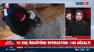 15 suç örgütüne operasyon: 140 gözaltı