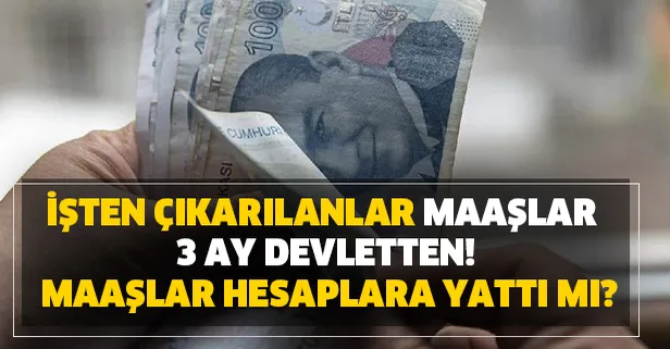 Maaşlar hesaplara yattı mı? Ücretsiz izne çıkarılanlar maaşlar 3 ay devletten! İşte istenilen şartlar ve ödeme günleri...