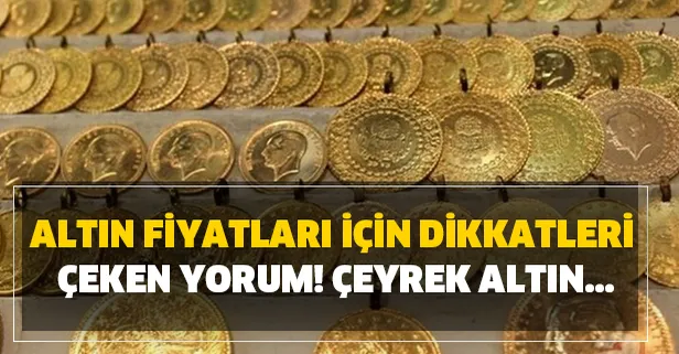 Altın fiyatları için dikkatleri çeken yorum! Çeyrek altın...