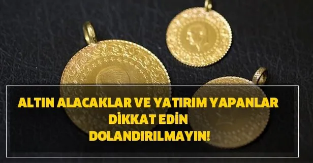 Gram, çeyrek ve yarım altın alanlar ve altın yatırımı yapacaklar dikkat edin dolandırılmayın!