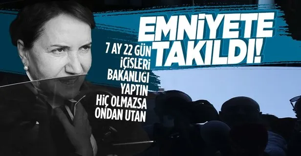Akşener Emniyete takıldı