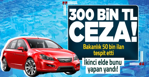 İkinci el otomobil satışlarında bunu yapan yandı! Bakanlık 50 bin ilan belirledi! 300 bin lira ceza kesilecek