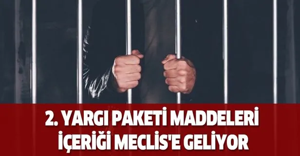 2. yargı paketi Meclis'e geldi mi? Maddeleri neler?