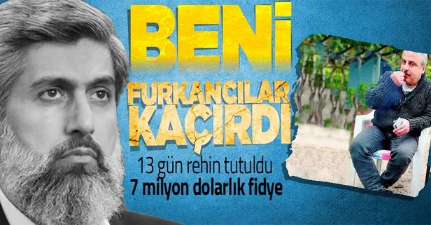 ’Beni Furkancılar kaçırdı’