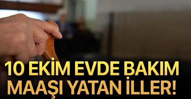 10 Ekim evde bakım maaşı sorgulama! 2019 evde bakım parası yatan iller hangileri?