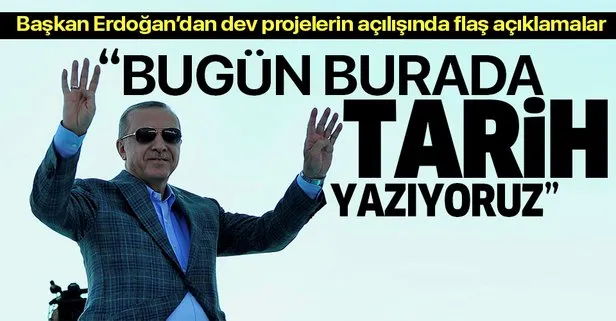 Başkan Erdoğan: Bugün burada tarih yazıyoruz
