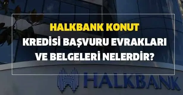 halkbank konut kredisi basvurusu nasil yapilir halkbank konut kredisi basvuru evraklari ve belgeleri nelerdir takvim