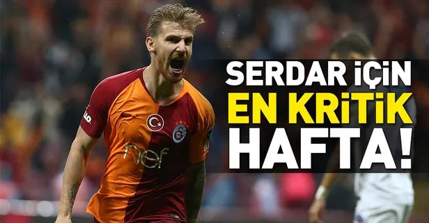 Serdar Aziz için en kritik hafta